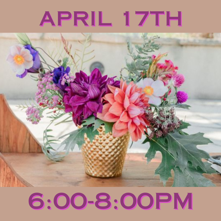Floral Arranging: Wed, April 17th, 6-8pm